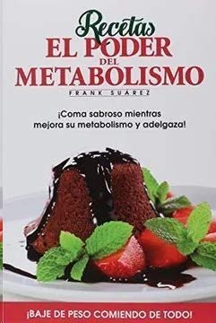 Recetas El Poder del Metabolismo.: ¡Coma sabroso mientras mejora su metabolismo y adelgaza!